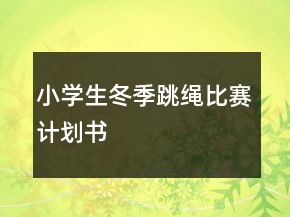小學(xué)生冬季跳繩比賽計(jì)劃書