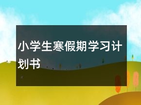 小學(xué)生寒假期學(xué)習(xí)計(jì)劃書