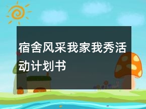 宿舍風(fēng)采我家我秀活動(dòng)計(jì)劃書(shū)