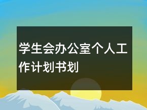 學(xué)生會(huì)辦公室個(gè)人工作計(jì)劃書劃