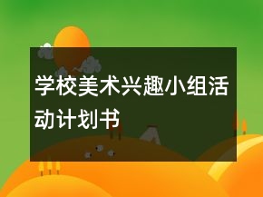 學(xué)校美術(shù)興趣小組活動計劃書