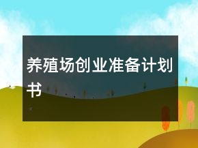 養(yǎng)殖場創(chuàng)業(yè)準(zhǔn)備計劃書