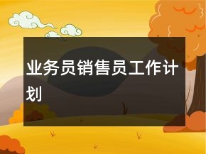 業(yè)務(wù)員銷售員工作計(jì)劃