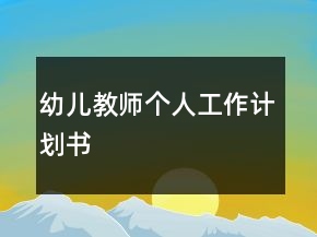幼兒教師個(gè)人工作計(jì)劃書(shū)