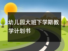 幼兒園大班下學(xué)期教學(xué)計(jì)劃書