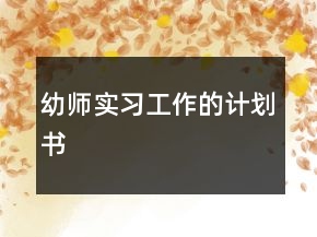 幼師實(shí)習(xí)工作的計(jì)劃書(shū)