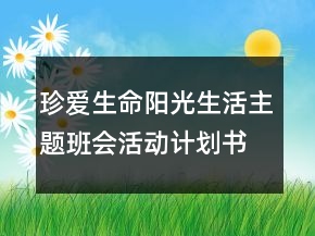 珍愛生命陽光生活主題班會活動計劃書