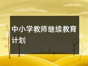 中小學(xué)教師繼續(xù)教育計(jì)劃