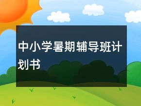 中小學(xué)暑期輔導(dǎo)班計(jì)劃書