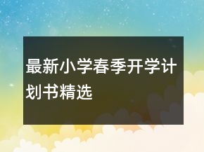 最新小學(xué)春季開(kāi)學(xué)計(jì)劃書(shū)精選