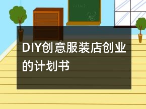 DIY創(chuàng)意服裝店創(chuàng)業(yè)的計(jì)劃書