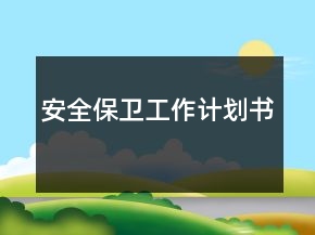 安全保衛(wèi)工作計(jì)劃書(shū)