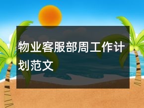 物業(yè)客服部周工作計劃范文
