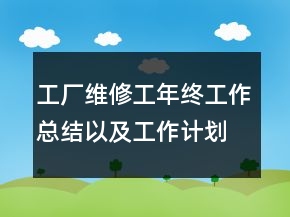 工廠維修工年終工作總結(jié)以及工作計(jì)劃范文