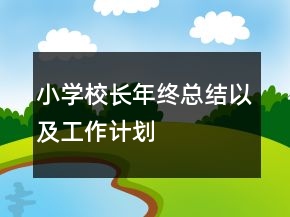 小學校長年終總結以及工作計劃