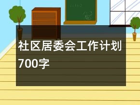 社區(qū)居委會工作計劃700字
