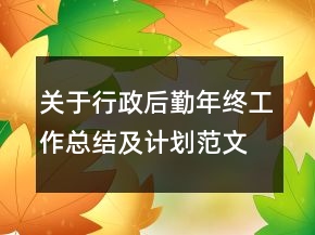關(guān)于行政后勤年終工作總結(jié)及計(jì)劃范文精選