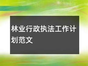 林業(yè)行政執(zhí)法工作計劃范文