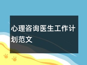 心理咨詢醫(yī)生工作計(jì)劃范文