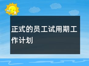 正式的員工試用期工作計(jì)劃