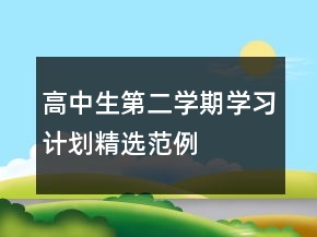 高中生第二學(xué)期學(xué)習(xí)計劃精選范例