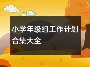 小學年級組工作計劃合集大全