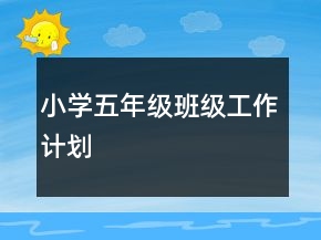 小學(xué)五年級班級工作計(jì)劃