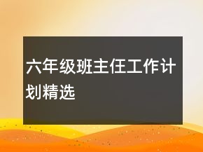 六年級班主仼工作計劃精選