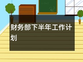 財(cái)務(wù)部下半年工作計(jì)劃