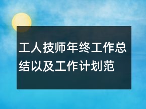 工人技師年終工作總結(jié)以及工作計(jì)劃范文