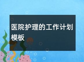 醫(yī)院護(hù)理的工作計(jì)劃模板