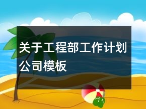 關(guān)于工程部工作計(jì)劃公司模板