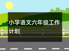 小學(xué)語文六年級工作計劃