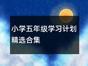 小學(xué)五年級(jí)學(xué)習(xí)計(jì)劃精選合集