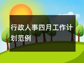 行政人事四月工作計(jì)劃范例