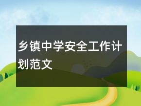 鄉(xiāng)鎮(zhèn)中學安全工作計劃范文