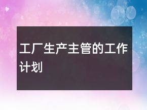 工廠生產(chǎn)主管的工作計劃