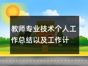 教師專業(yè)技術(shù)個(gè)人工作總結(jié)以及工作計(jì)劃范文
