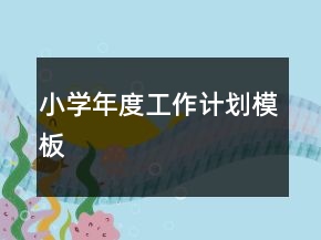 小學(xué)年度工作計(jì)劃模板
