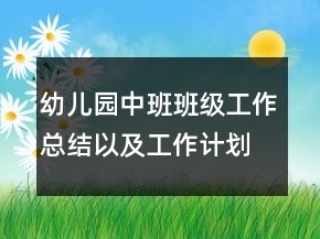 幼兒園中班班級(jí)工作總結(jié)以及工作計(jì)劃范文