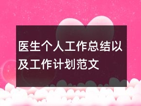 醫(yī)生個人工作總結(jié)以及工作計劃范文