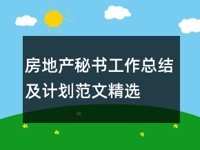房地產(chǎn)秘書工作總結(jié)及計劃范文精選