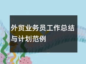 外貿(mào)業(yè)務(wù)員工作總結(jié)與計(jì)劃范例