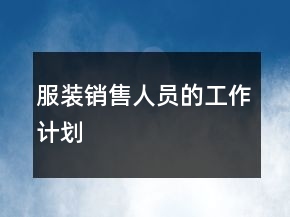 服裝銷(xiāo)售人員的工作計(jì)劃