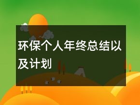 環(huán)保個人年終總結(jié)以及計(jì)劃