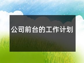 公司前臺(tái)的工作計(jì)劃