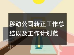 移動公司轉(zhuǎn)正工作總結(jié)以及工作計劃范文