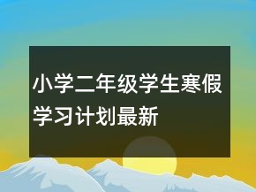 小學(xué)二年級(jí)學(xué)生寒假學(xué)習(xí)計(jì)劃最新