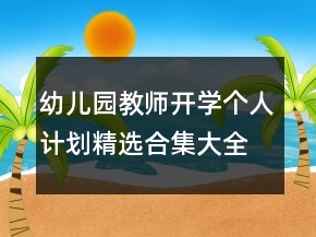 幼兒園教師開(kāi)學(xué)個(gè)人計(jì)劃精選合集大全