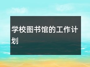 學(xué)校圖書館的工作計(jì)劃